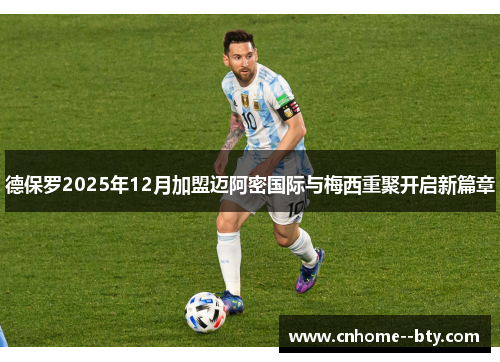 德保罗2025年12月加盟迈阿密国际与梅西重聚开启新篇章