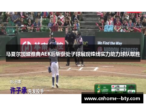 马夏尔加盟雅典AEK后斩获处子球展现锋线实力助力球队取胜 马夏尔加盟雅典AEK后斩获处子球展现锋线实力助力球队取胜