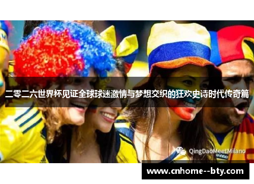 二零二六世界杯见证全球球迷激情与梦想交织的狂欢史诗时代传奇篇 二零二六世界杯见证全球球迷激情与梦想交织的狂欢史诗时代传奇篇