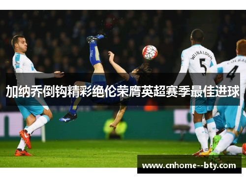 加纳乔倒钩精彩绝伦荣膺英超赛季最佳进球 加纳乔倒钩精彩绝伦荣膺英超赛季最佳进球